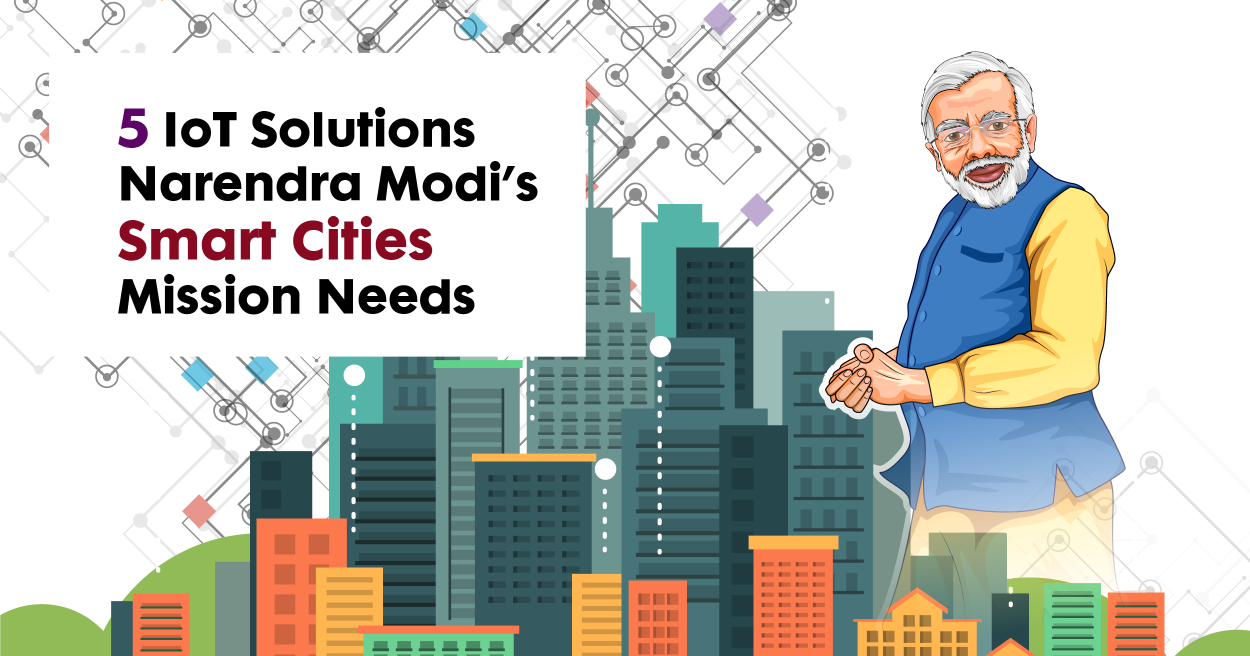 5 IoT Solutions Narendra Modi’s Smart Cities Mission Needs