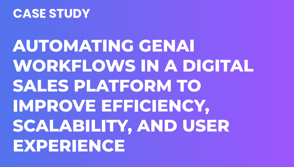 Automating GenAI Workflows in a Digital Sales Platform to Improve Efficiency, Scalability, and User Experience